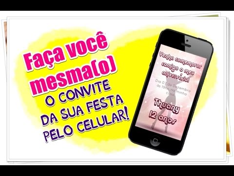 Faça Você Mesma(o) O Convite Da Sua Festa Pelo Celular Com O Faça Você Mesma(o) O Convite Da Sua Festa Pelo Celular Com O