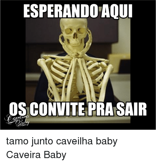 Esperando Aqui Os Convite Pera Sair Tamo Junto Caveilha Baby Esperando Aqui Os Convite Pera Sair Tamo Junto Caveilha Baby
